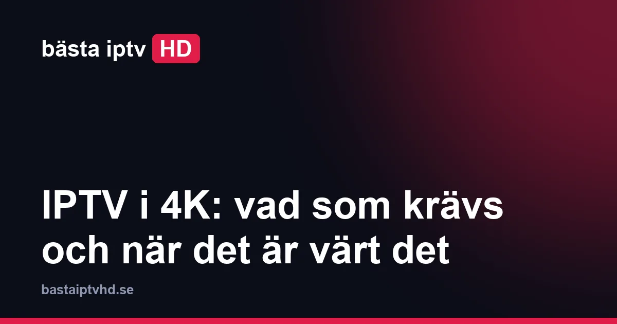 Iptv i 4k: IPTV i 4K: vad som krävs och när det är värt det