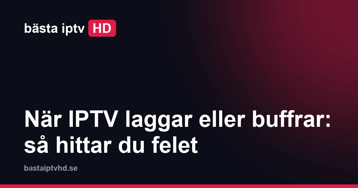 Iptv laggar: När IPTV laggar eller buffrar: så hittar du felet