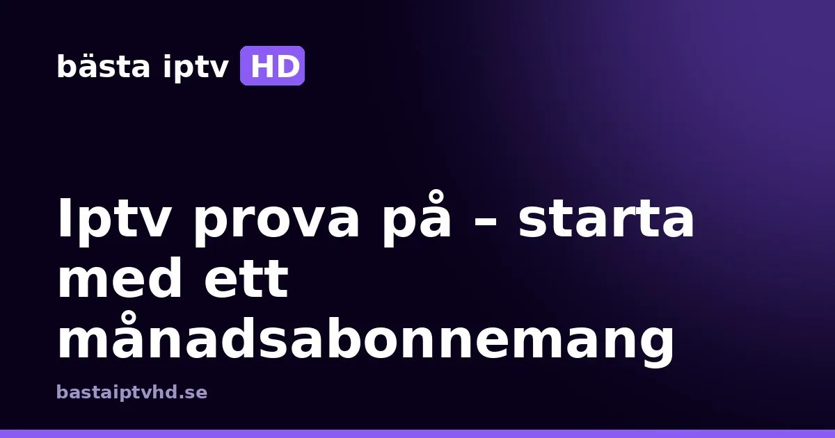 Iptv prova på: Iptv prova på – starta med ett månadsabonnemang